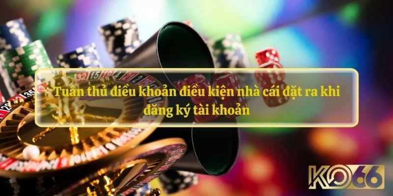 Tuân thủ điều khoản điều kiện nhà cái đặt ra khi đăng ký tài khoản