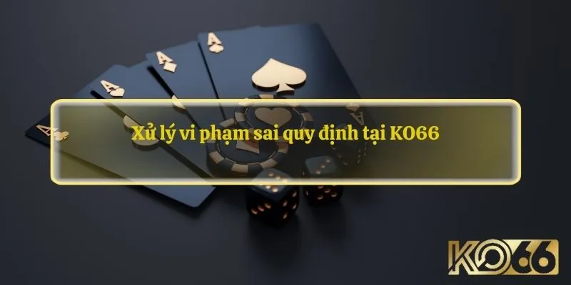 Xử lý vi phạm sai quy định tại KO66